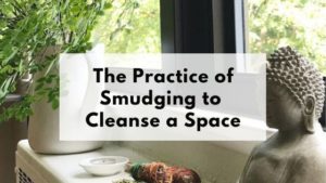 Zen corner of a room with a text overlay reading "The practice of Smudging to Cleanse a Space"