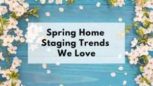 Spring Home Staging Trends We Love